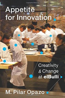 Appetite for Innovation: Creativity and Change at elBulli - M. Pilar Opazo