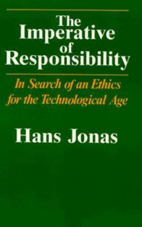 The Imperative of Responsibility: In Search of an Ethics for the Technological Age - Hans Jonas