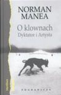 O klownach : Dyktator i Artysta - Norman Manea