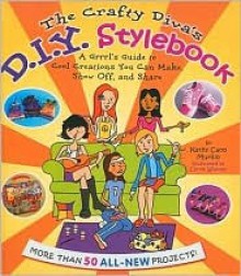 The Crafty Diva's D.I.Y. Stylebook: A Grrrl's Guide to Cool Creations You Can Make, Show Off, and Share - Kathy Cano Murillo