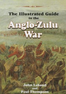 The Illustrated Guide To The Anglo Zulu War - John Laband