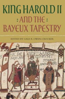 King Harold II and the Bayeux Tapestry - Gale R. Owen-Crocker