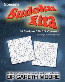 Sudoku 16x16 Volume 3: Sudoku Xtra Specials - Gareth Moore