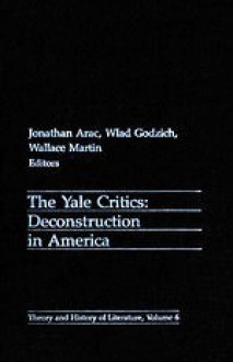 The Yale Critics: Deconstruction in America - Jonathan Arac, Wlad Godzich, Wallace Martin