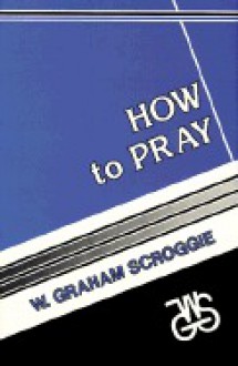 How to Pray - W. Graham Scroggie