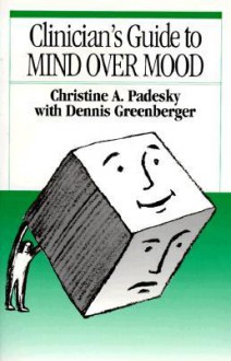 Clinician's Guide to Mind Over Mood - Christine A. Padesky, Dennis Greenberger