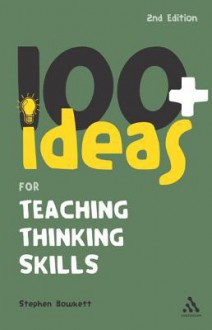 100+ Ideas for Teaching Thinking Skills - Stephen Bowkett