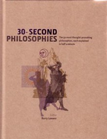 30-Second Philosophies: The 50 most thought-provoking philosophies, each explained in half a minute - Barry Loewer, Julian Baggini, Kati Balog, James Garvey, Stephen Law, Jeremy Stangroom, Ivan Hissey