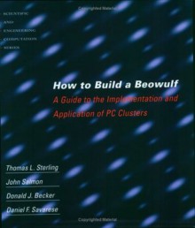 How to Build a Beowulf: A Guide to the Implementation and Application of PC Clusters (Scientific and Engineering Computation) - Daniel F. Savarese, Donald J. Becker, John Salmon, Thomas Sterling