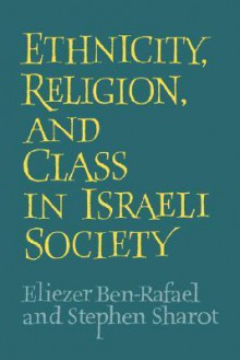 Ethnicity, Religion and Class in Israeli Society - Stephen Sharot