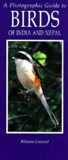 Photographic Guide to Birds of India and Nepal: Also Bangladesh, Pakistan, Sri Lanka - Bikram Grewal