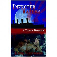 Infected Waters: A Titanic Disaster - Alathia Paris Morgan,Nicki Paris