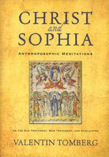 Christ and Sophia: Anthroposophic Meditations on the Old Testament, New Testament, & Apocalypse - Valentin Tomberg