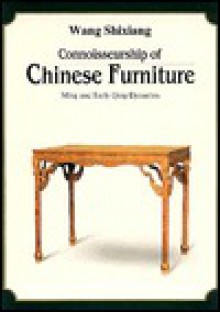 Connoisseurship of Chinese Furniture: Ming and Early Qing Dynasties - Wang Shixiang