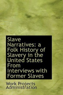 Slave Narratives: A Folk History of Slavery in the United States from Interviews with Former Slaves - Work Projects Administration