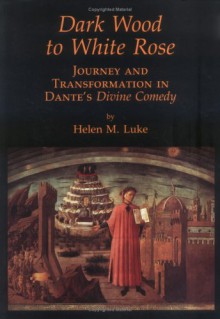 Dark Wood to White Rose: Journey and Tranformation in Dante's Divine Comedy - Helen M. Luke