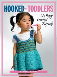 Hooked for Toddlers: 20 Easy Crochet Projects - Margaret Hubert