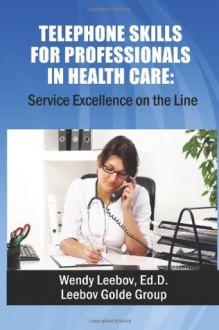 Telephone Skills for Professionals in Health Care - Wendy Leebov