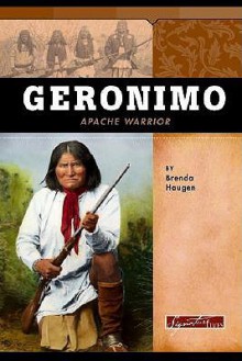 Geronimo: Apache Warrior - Brenda Haugen