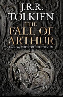 The Fall of Arthur - J.R.R. Tolkien,J.R.R. Tolkien