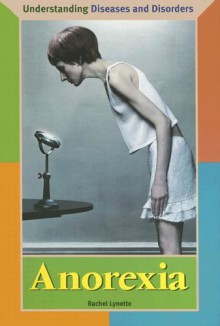 Anorexia (Understanding Diseases and Disorders) - Rachel Lynette