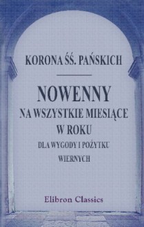 NOWENNY NA WSZYSTKIE MIESIACE W ROKU DLA WYGODY I POZYTKU WIERNYCH (Polish Edition) - Unknown author