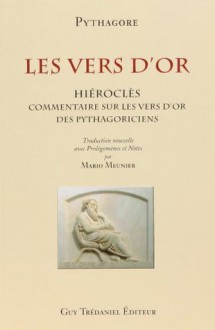 Les Vers d'or : Commentaires sur les vers d'or des pythagoriciens par Hiéroclès - Pythagore, Mario Meunier