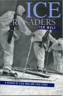 Ice Crusaders: A Memoir Fo Cold War and Cold Sport - Tom Wolf