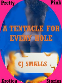 A TENTACLE FOR EVERY HOLE An Alien Monster Sex Double Penetration Short: An Alien Monster Sex Double Penetration Short - CJ Smalls