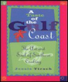 A Taste of the Gulf Coast: The Art and Soul of Southern Cooking - Jessie Tirsch