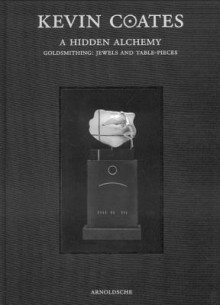 Kevin Coates: A Hidden Alchemy: Goldsmithing: Jewels and Table-Pieces - Arnoldsche