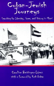 Cuban Jewish Journeys: Searching For Identity Home & History In Miami - Caroline Bettinger-Lopez