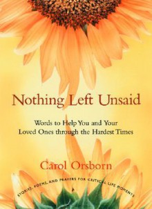 Nothing Left Unsaid: Words to Help You and Your Loved Ones Through the Hardest Times - Carol Orsborn