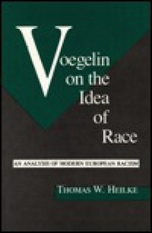 Voegelin On The Idea Of Race: An Analysis Of Modern European Racism - Thomas W. Heilke