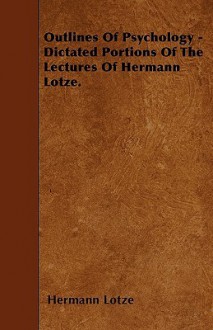 Outlines of Psychology - Dictated Portions of the Lectures of Hermann Lotze - Hermann Lotze