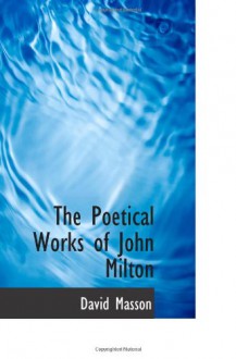 The Poetical Works of John Milton - David Masson