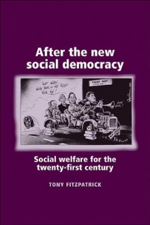 After the New Social Democracy: Social Welfare for the 21st Century - Tony Fitzpatrick