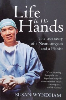 Life in His Hands; the True Story of a Neurosurgeon and a Pianist - Susan Wyndham