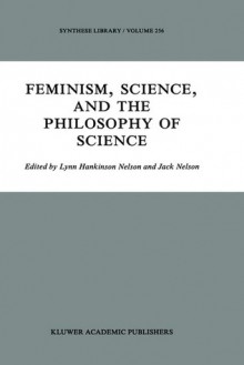 Feminism, Science, and the Philosophy of Science - Lynn Hankinson Nelson