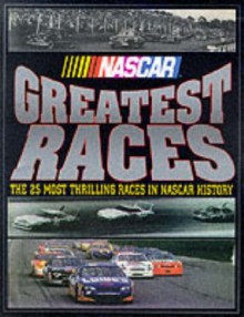 NASCAR Greatest Races: The 25 Most Thrilling Races in NASCAR History - Tom Higgins