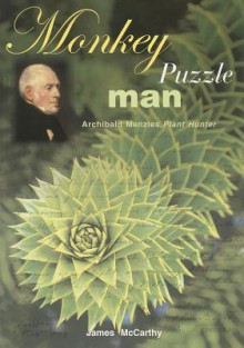 Monkey Puzzle Man: Archibald Menzies, Plant Hunter - James McCarthy