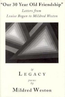 Our 30 Year Old Friendship and Legacy: Letters from Louise Bogan - Mildred Weston, Louise Bogan