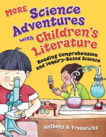 More Science Adventures with Children's Literature: Reading Comprehension and Inquiry-Based Science - Anthony D. Fredericks, Rebecca N. Purvis