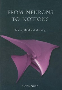 From Neurons to Notions: Brains, Mind and Meaning - Chris Nunn