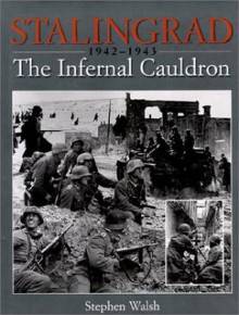 Stalingrad: The Infernal Cauldron, 1942-1943 - Stephen A. Walsh