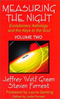 Measuring the Night: Evolutionary Astrology and the Keys to the Soul, Vol. 2 - Jeff Green, Steven Forrest