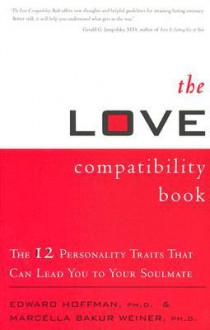 The Love Compatibility Book: The 12 Personality Traits that Can Lead You to Your Soulmate - Edward Hoffman, Marcella Bakur Weiner