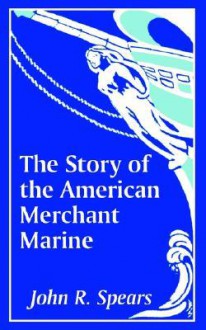 The Story of the American Merchant Marine - John R. Spears