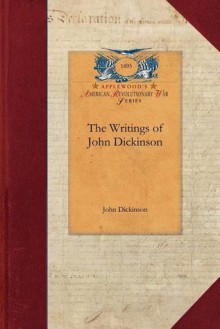 The Writings of John Dickinson - John Dickinson