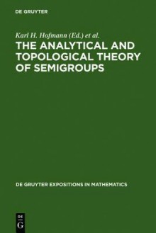 The Analytical and Topological Theory of Semigroups: Trends and Developments - Karl H. Hofmann, Jimmie D. Lawson, John S. Pym